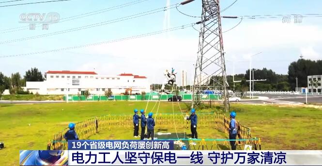 19个省级电网负荷屡创新高 电力工人坚守保电一线守护万家清凉