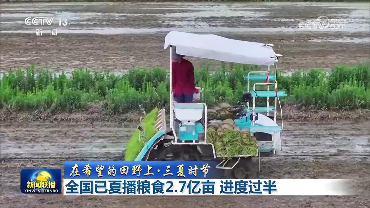 【在希望的田野上·三夏时节】全国已夏播粮食2.7亿亩 进度过半