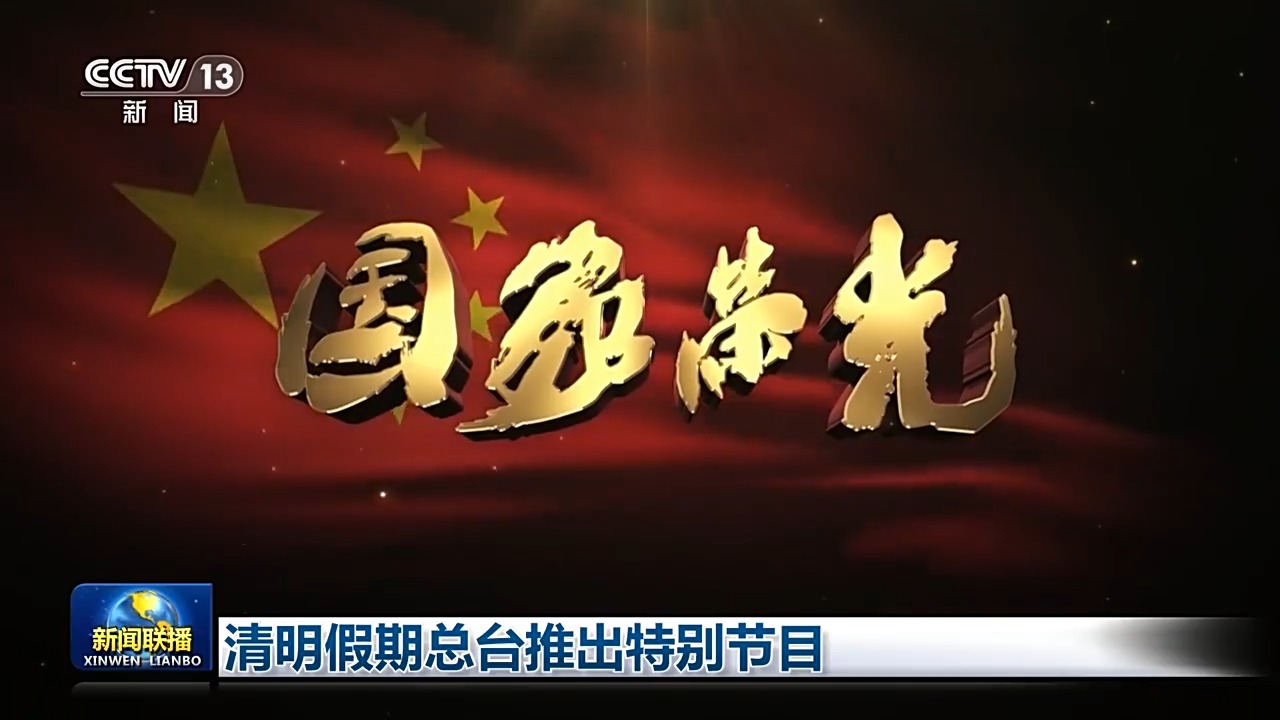 视频丨总台推出清明特别编排:慎终追远承先志 砥砺前行续华章