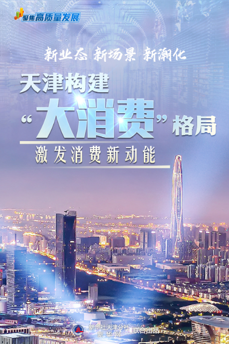 聚焦高质量发展丨新业态 新场景 新潮化——天津构建“大消费”格局激发消费新动能