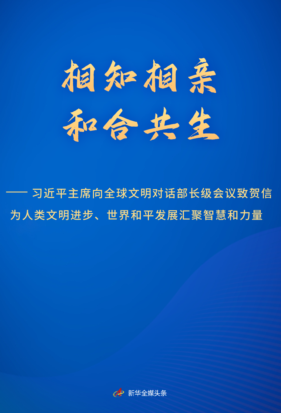 相知相亲 和合共生——习近平主席向全球文明对话部长级会议致贺信为人类文明进步、世界和平发展汇聚智慧和力量