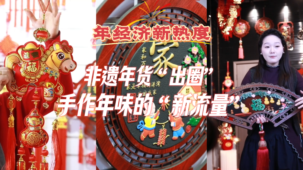 年经济新热度丨非遗年货“出圈”:手作年味的“新流量”